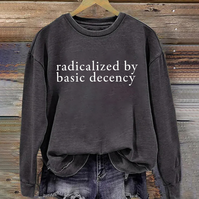 Radicalized by basic decency Sweatshirt