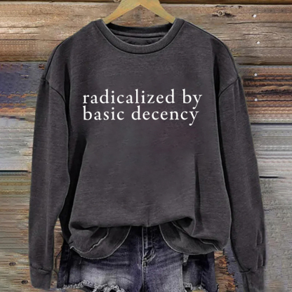 Radicalized by basic decency Sweatshirt