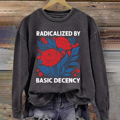 Radicalized By Basic Decency Sweatshirt