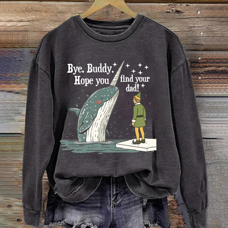 Bye Buddy I Hope Find Your Dad Sweatshirt