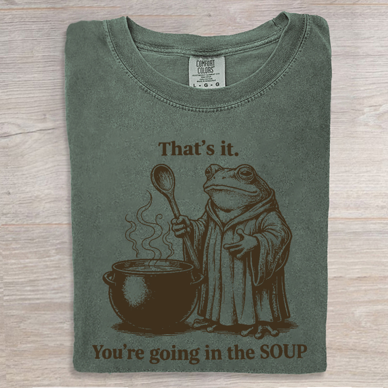 Thats It Youre Going in the Soup T-shirt