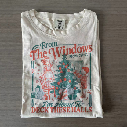 From The Windows To The Walls I'm About To Deck These Halls T-shirt