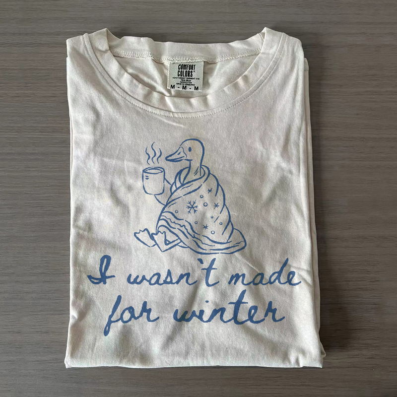 I Wasn't Made For Winter T-shirt