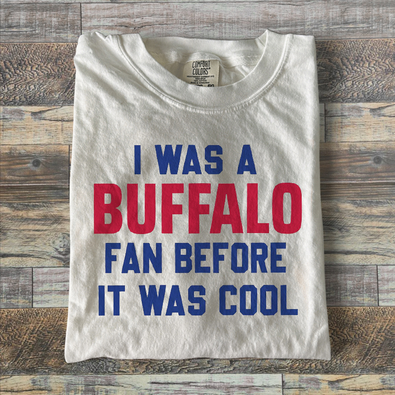 I Was A Buffalo Fan Before It Was Cool T-shirt