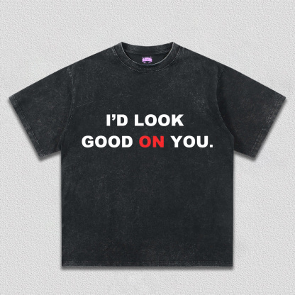 I'd Look Good On You Y2k TEE