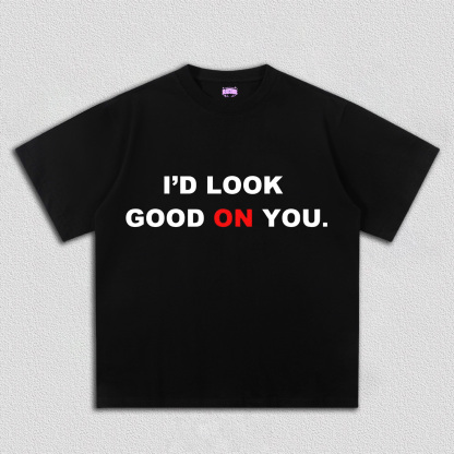 I'd Look Good On You Y2k TEE