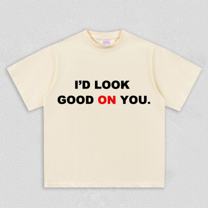 I'd Look Good On You Y2k TEE