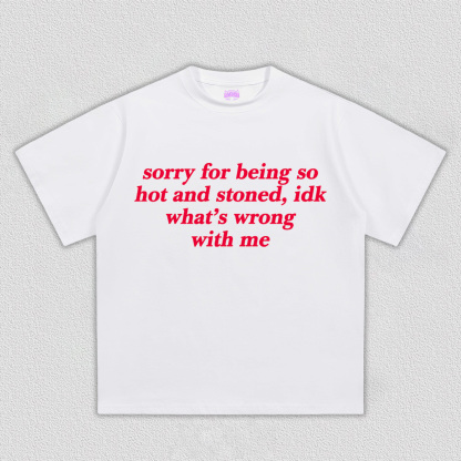 Sorry For Being Hot And Stoned Y2K TEE
