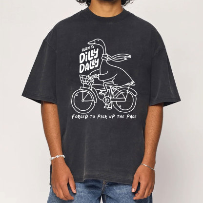 Born To Dilly Dally Forced To Pick Up The Pace Washed T-Shirt