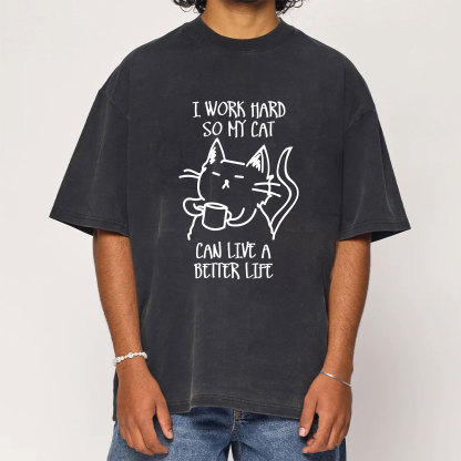I Work Hard So My Cat Can Live A Better Life Washed T-Shirt