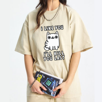 I Like You Ill Kill You Last Washed T-Shirt