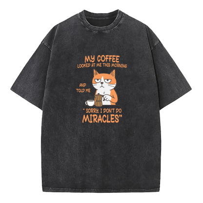 My Coffee Looked At Me This Morning And Told Me Sorry I Don’T Do Miracles