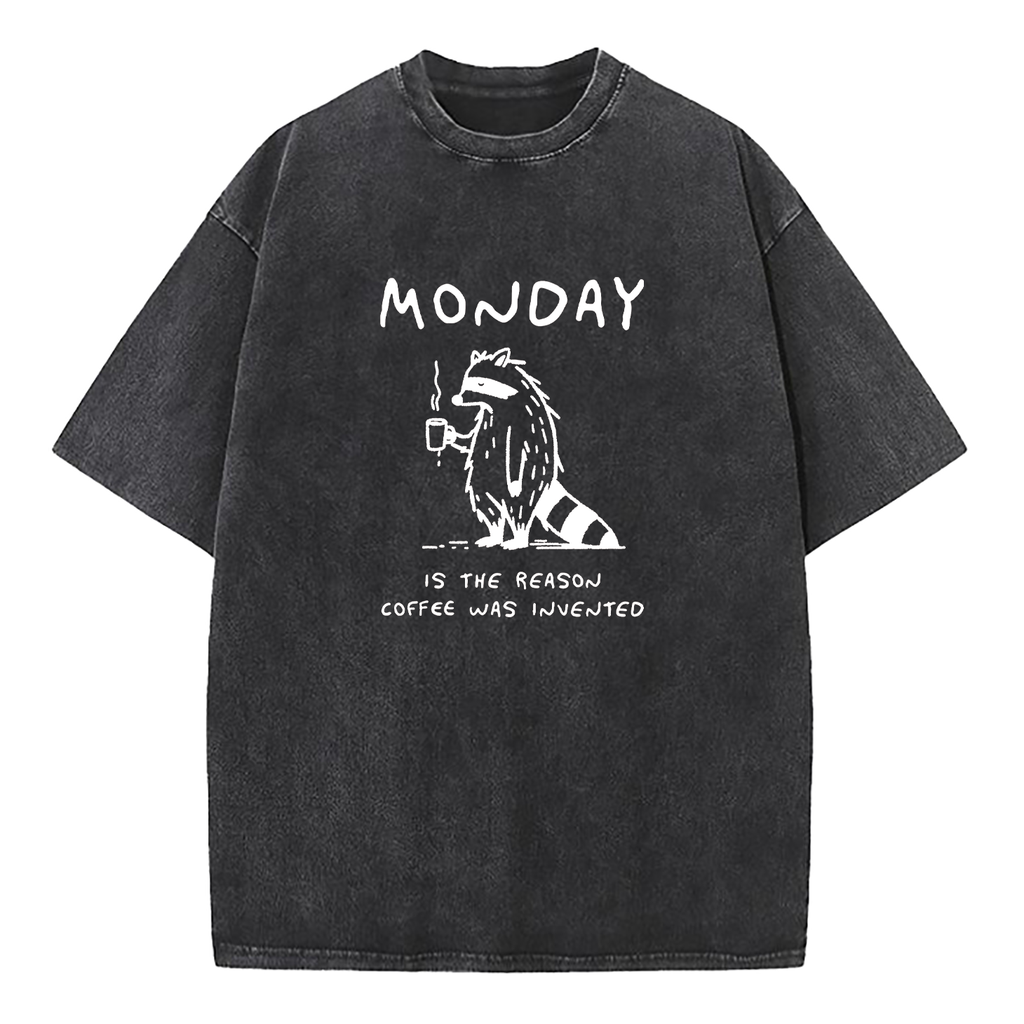 Monday Is The Reason Coffee Was Invented Washed T-Shirt