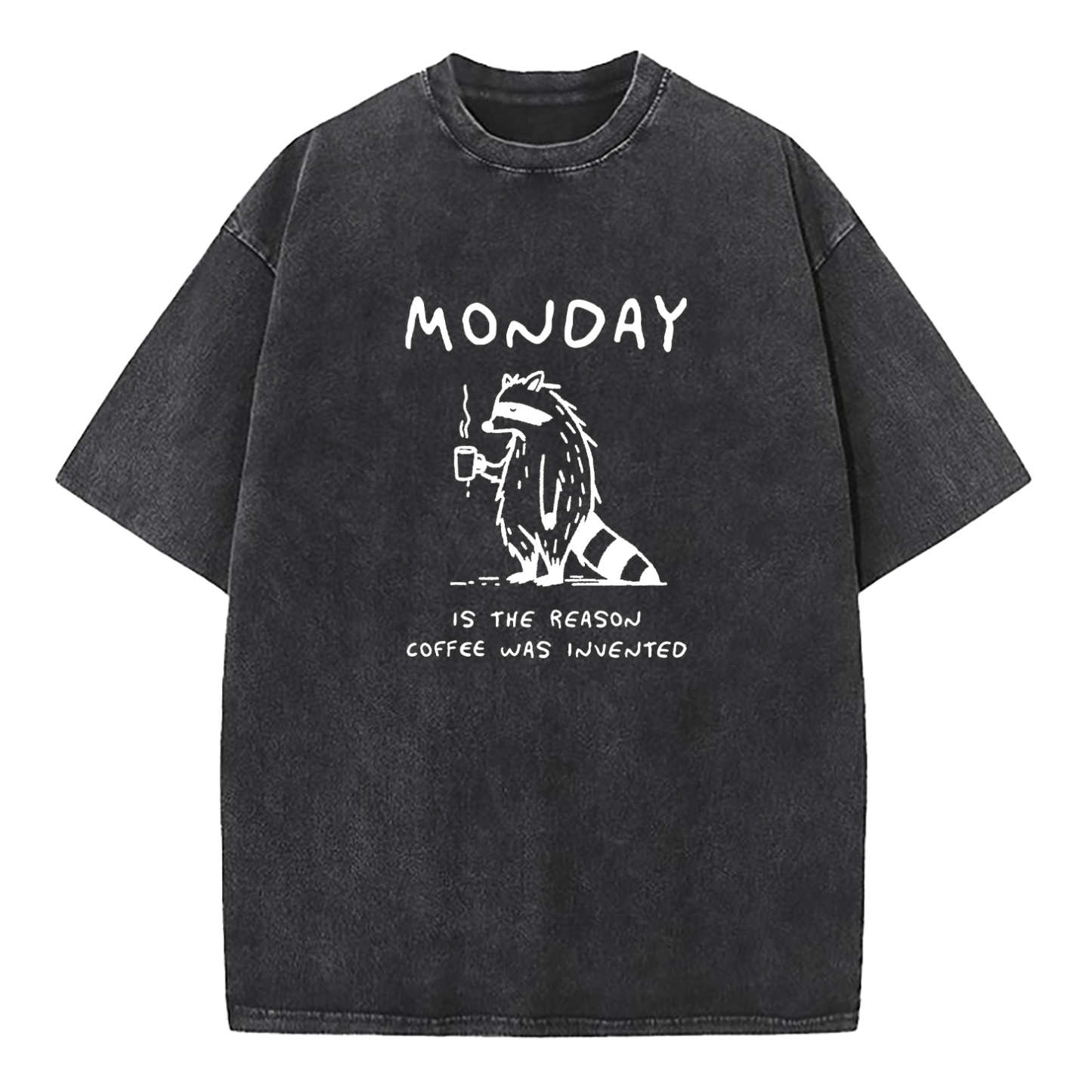 Monday Is The Reason Coffee Was Invented Washed T-Shirt