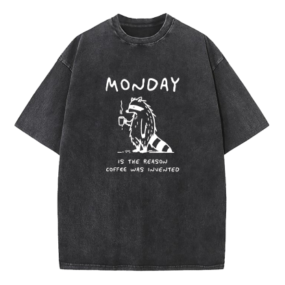 Monday Is The Reason Coffee Was Invented Washed T-Shirt