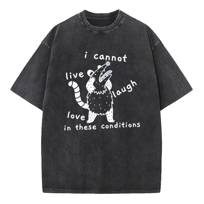 Opossum Live Laugh Love I Cannot Live Laugh Love In These Conditions Washed T-Shirt