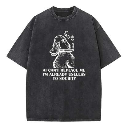 AI Can't Replace Me I'm Already Useless to Society Duck Washed T-Shirt