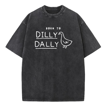 Born To Dilly Dally Forced To Pick Up The Pace Washed T-Shirt