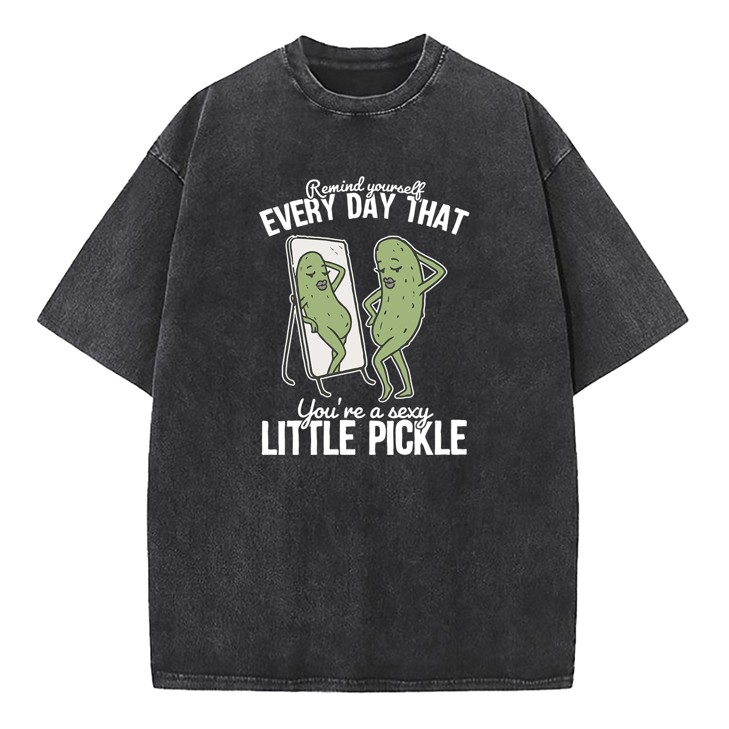 Remind Yourself Every Day That You're A S-xy Little Pickle Washed T-Shirt