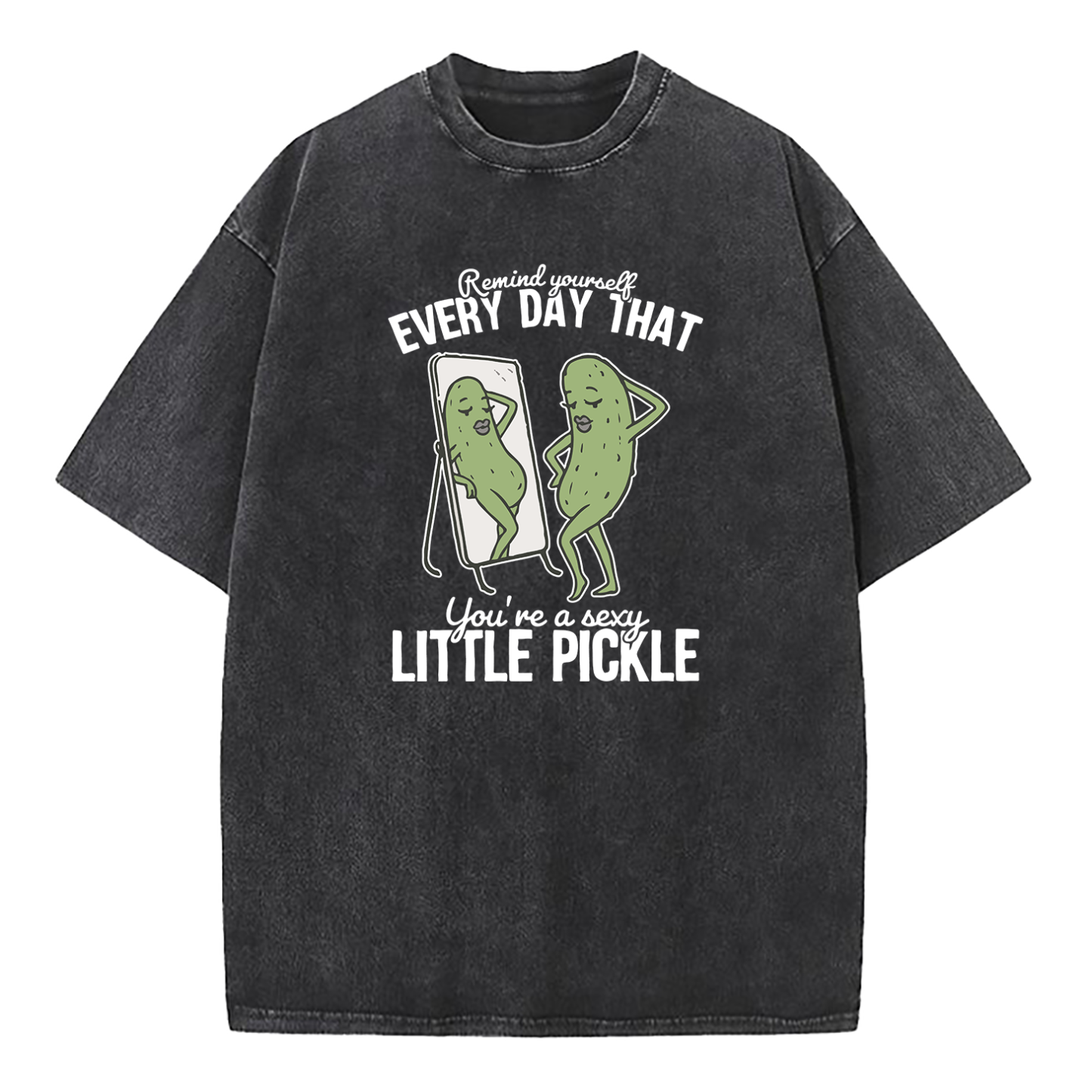 Remind Yourself Every Day That You're A S-xy Little Pickle Washed T-Shirt