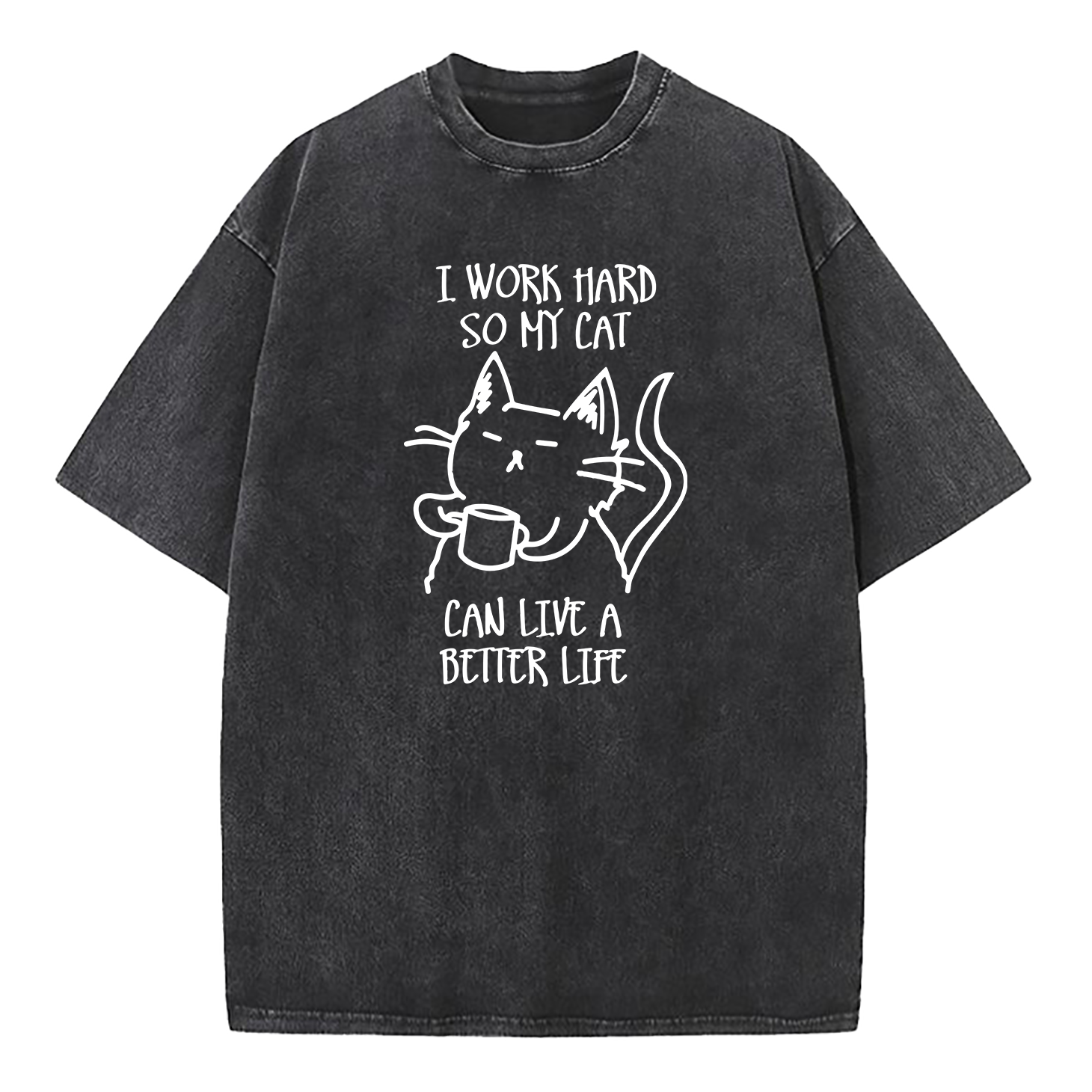 I Work Hard So My Cat Can Live A Better Life Washed T-Shirt