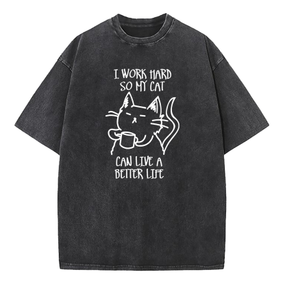 I Work Hard So My Cat Can Live A Better Life Washed T-Shirt