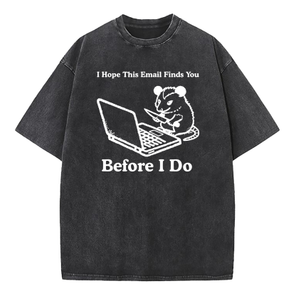 I Hope This Email Finds You Before I Do Washed T-Shirt
