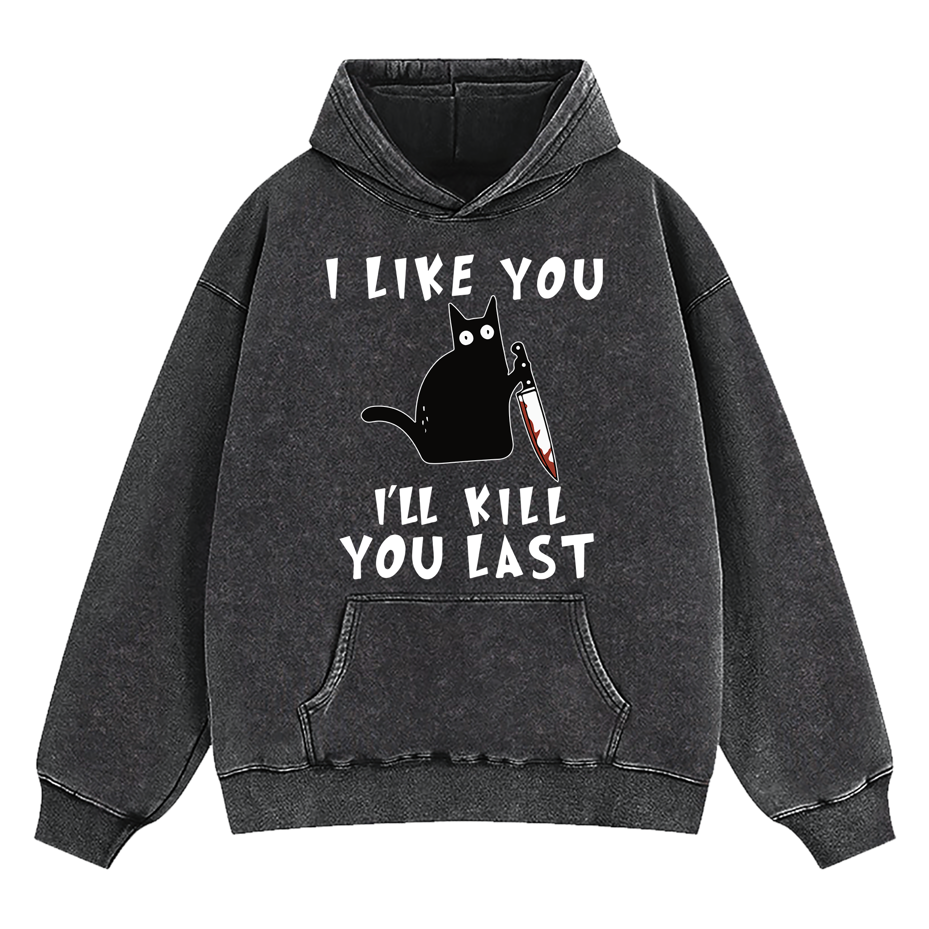 I Like You I'll Kill You Last Washed Hoodie