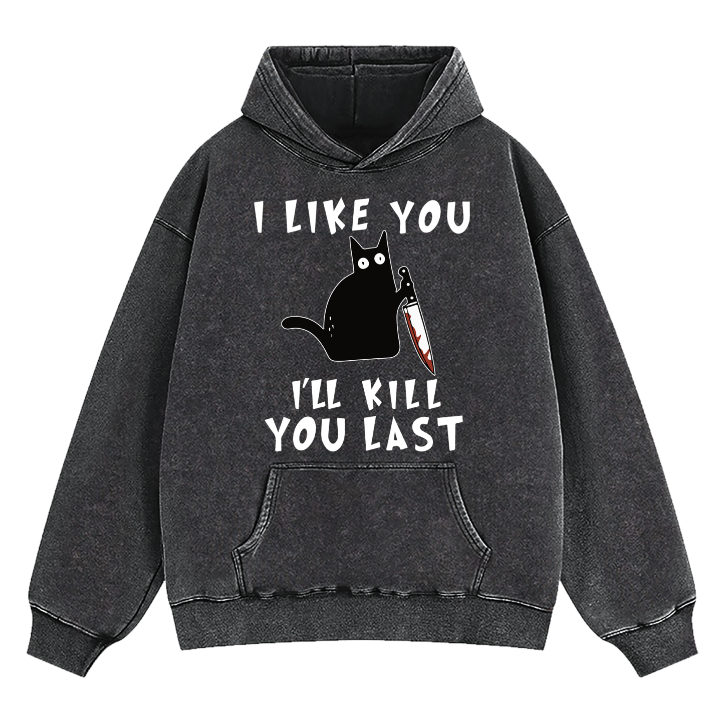 I Like You I'll Kill You Last Washed Hoodie