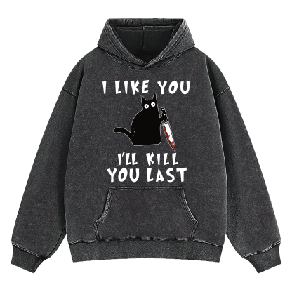 I Like You I'll Kill You Last Washed Hoodie