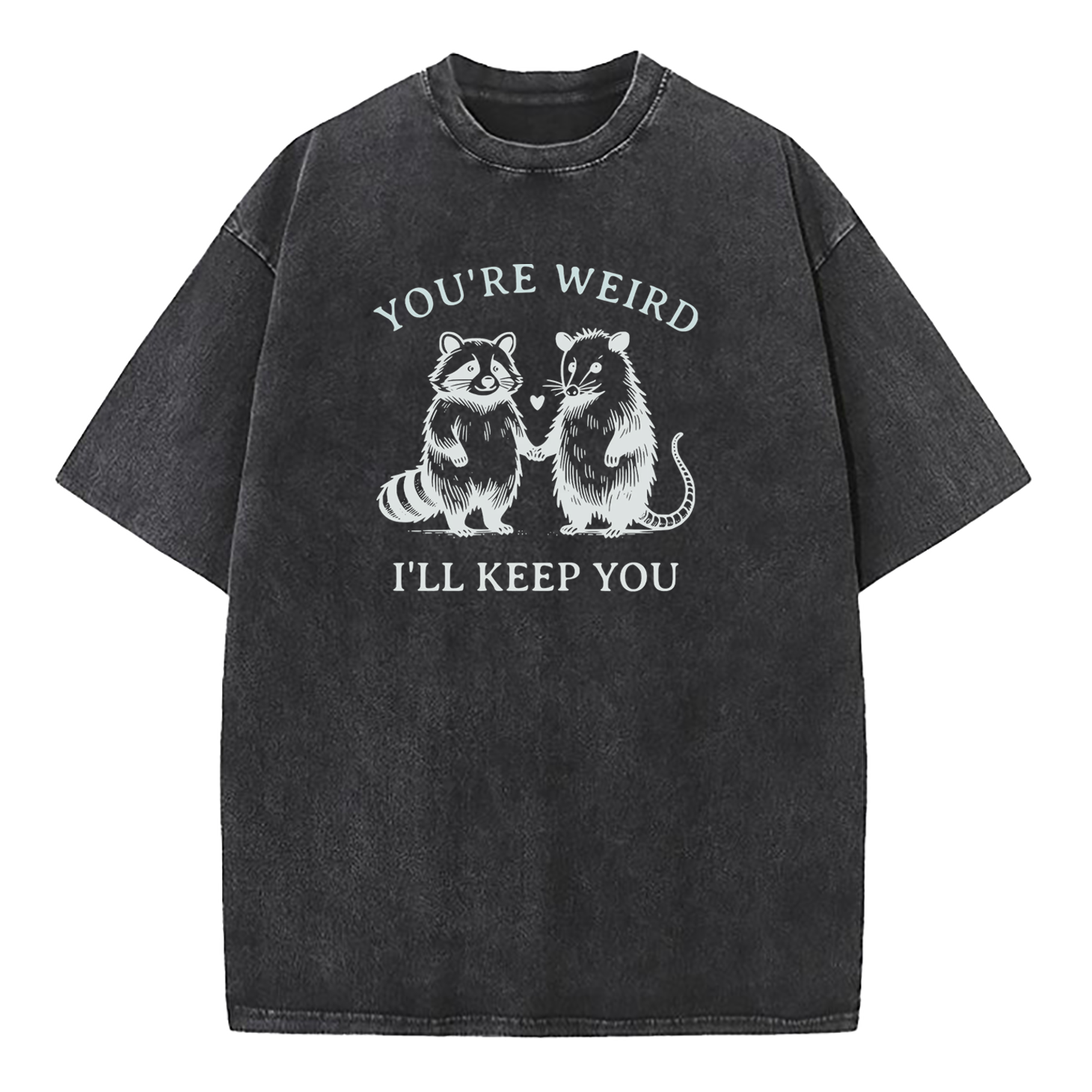 You're Weird I'll Keep You Washed T-Shirt