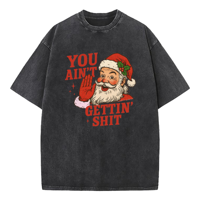 You Aint Getting Shit Funny Christmas Washed T-Shirt