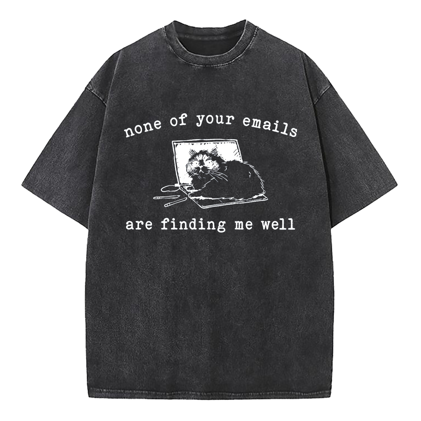 None of Your Emails Are Finding Me Well Cat Washed T-Shirt
