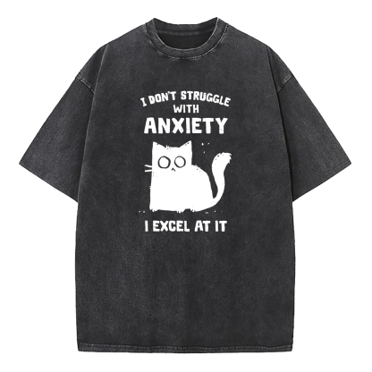 I Don’t Struggle With Anxiety I Excel At It Washed T-Shirt
