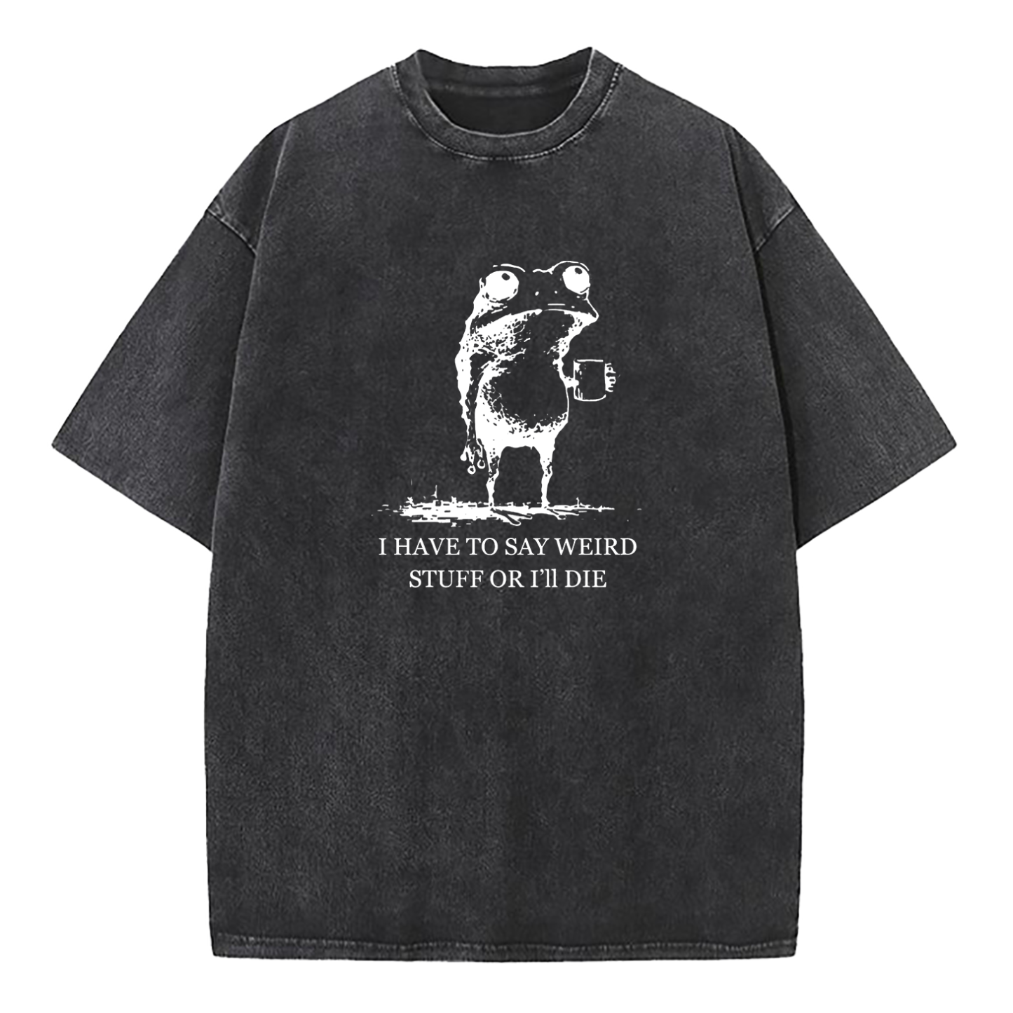 I Have To Say Weird Stuff Or I'll Die Washed T-Shirt