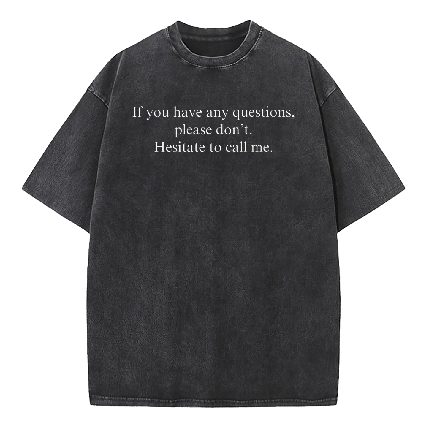 If You Have Any Questions Please Don't. Hesitate To Call Me Washed T-Shirt