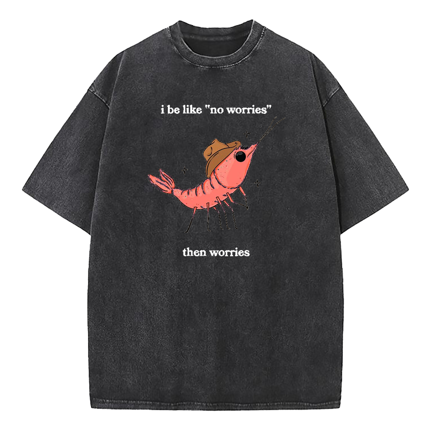 I Be Like No Worries Then Worries Washed T-Shirt