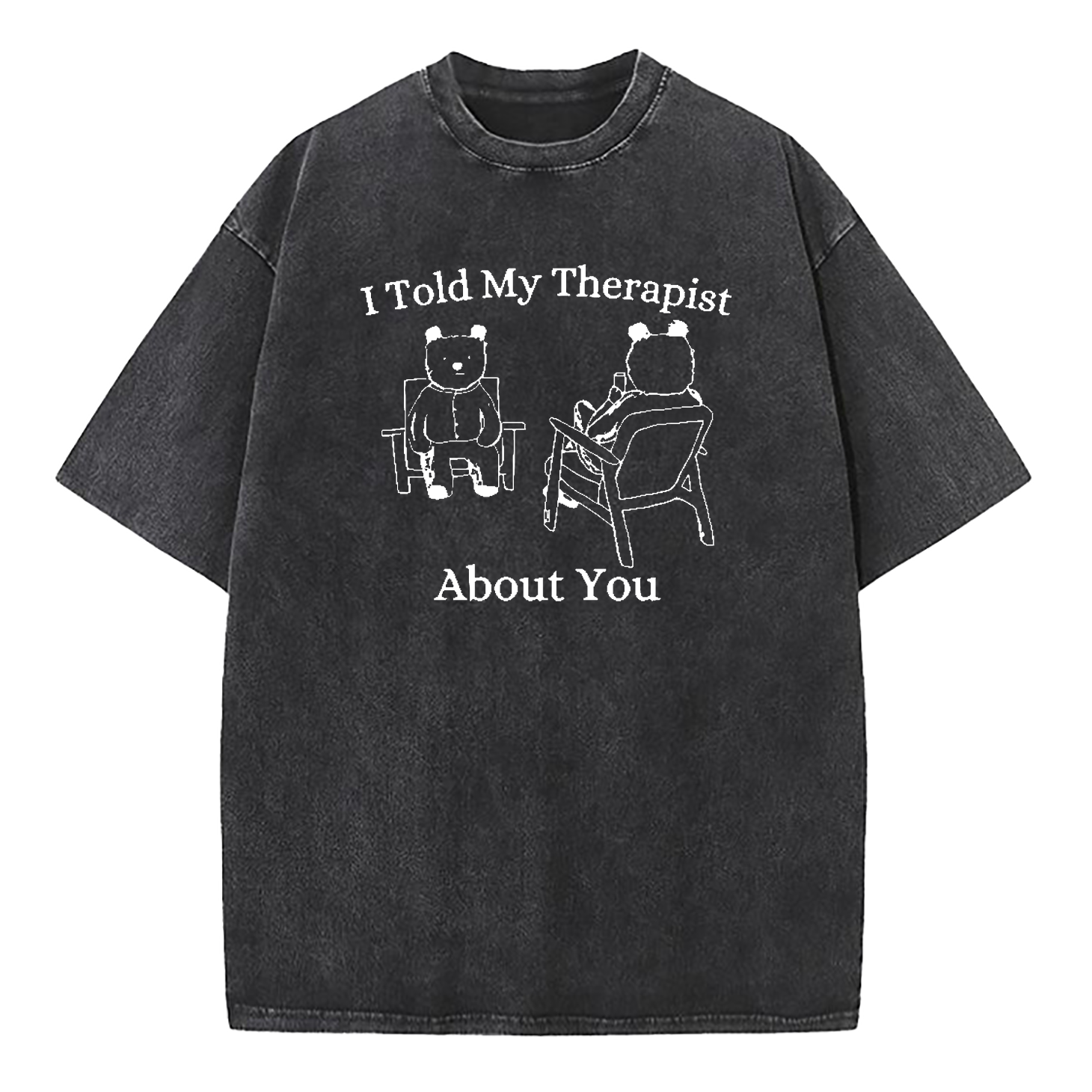 I Told My Therapist About You Washed T-Shirt