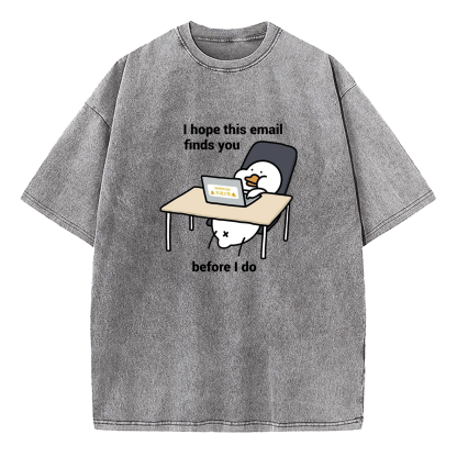 I Hope This Email Finds You Before I Do Washed T-Shirt