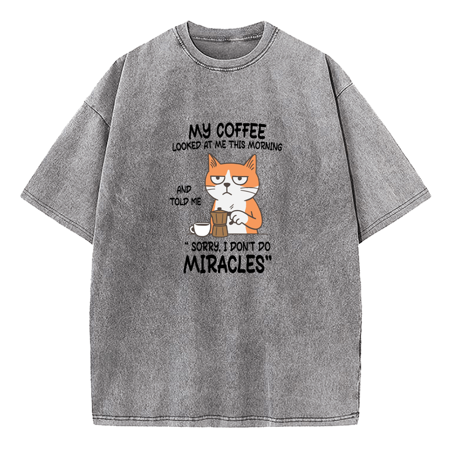 My Coffee Looked At Me This Morning And Told Me Sorry I Don’T Do Miracles