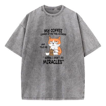 My Coffee Looked At Me This Morning And Told Me Sorry I Don’T Do Miracles