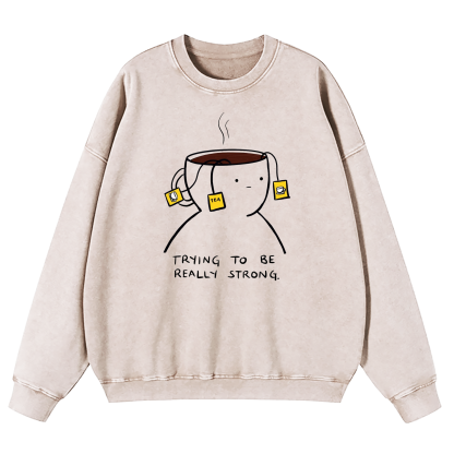 Trying To Be Really Strong Washed Sweatshirt