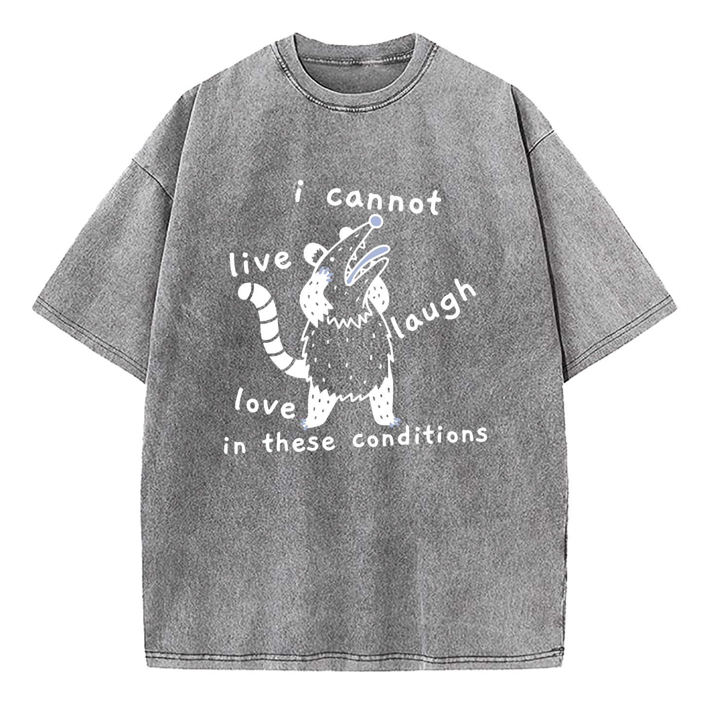 Opossum Live Laugh Love I Cannot Live Laugh Love In These Conditions Washed T-Shirt