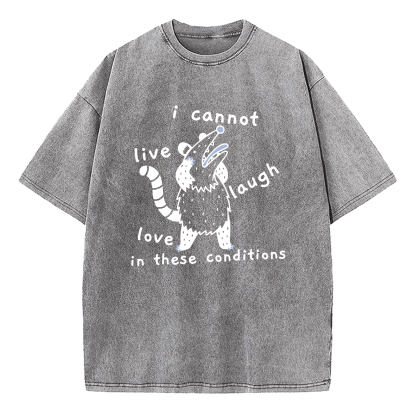 Opossum Live Laugh Love I Cannot Live Laugh Love In These Conditions Washed T-Shirt