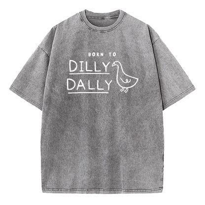 Born To Dilly Dally Forced To Pick Up The Pace Washed T-Shirt