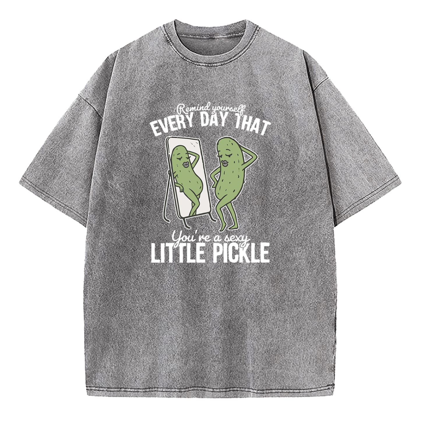 Remind Yourself Every Day That You're A S-xy Little Pickle Washed T-Shirt