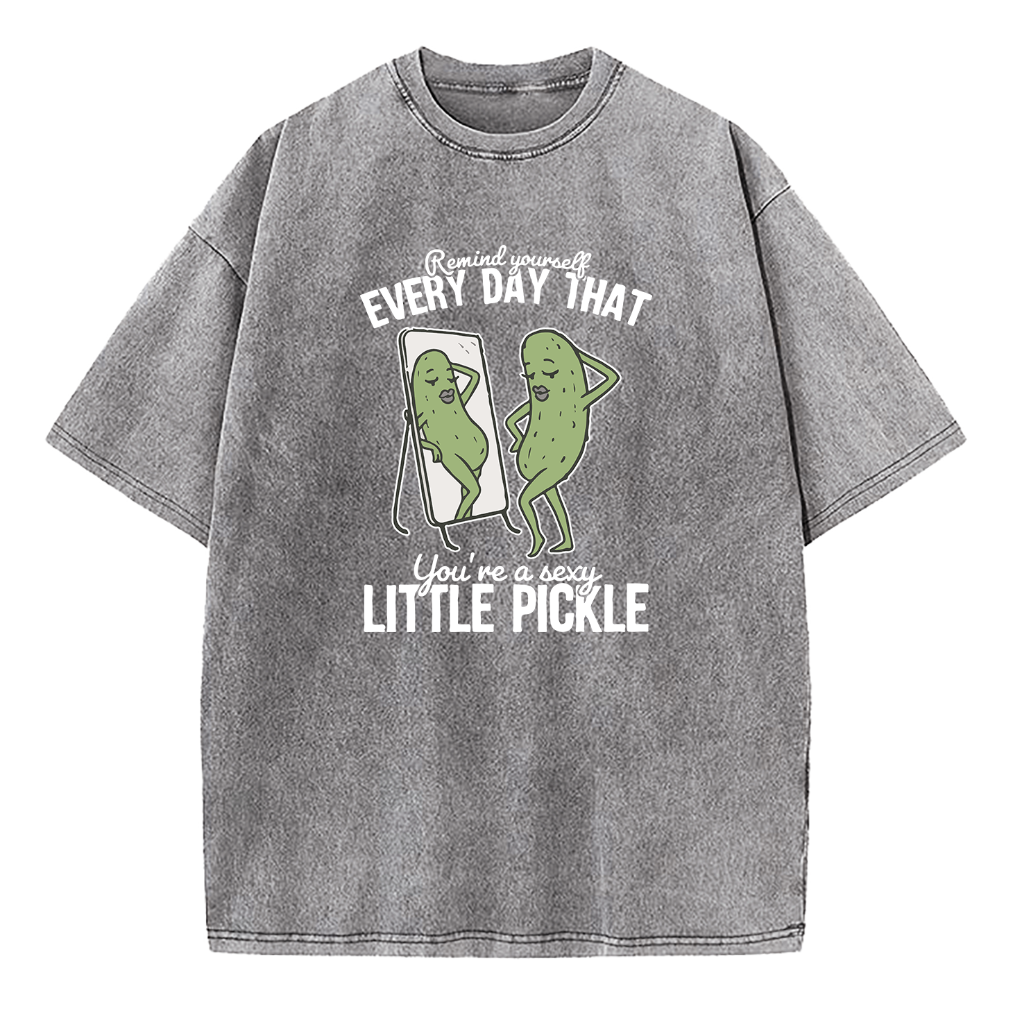 Remind Yourself Every Day That You're A S-xy Little Pickle Washed T-Shirt