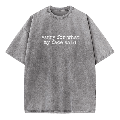 Sorry for What My Face Said Washed T-Shirt