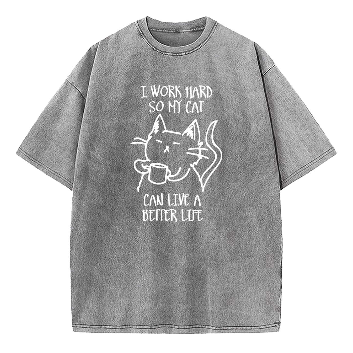 I Work Hard So My Cat Can Live A Better Life Washed T-Shirt