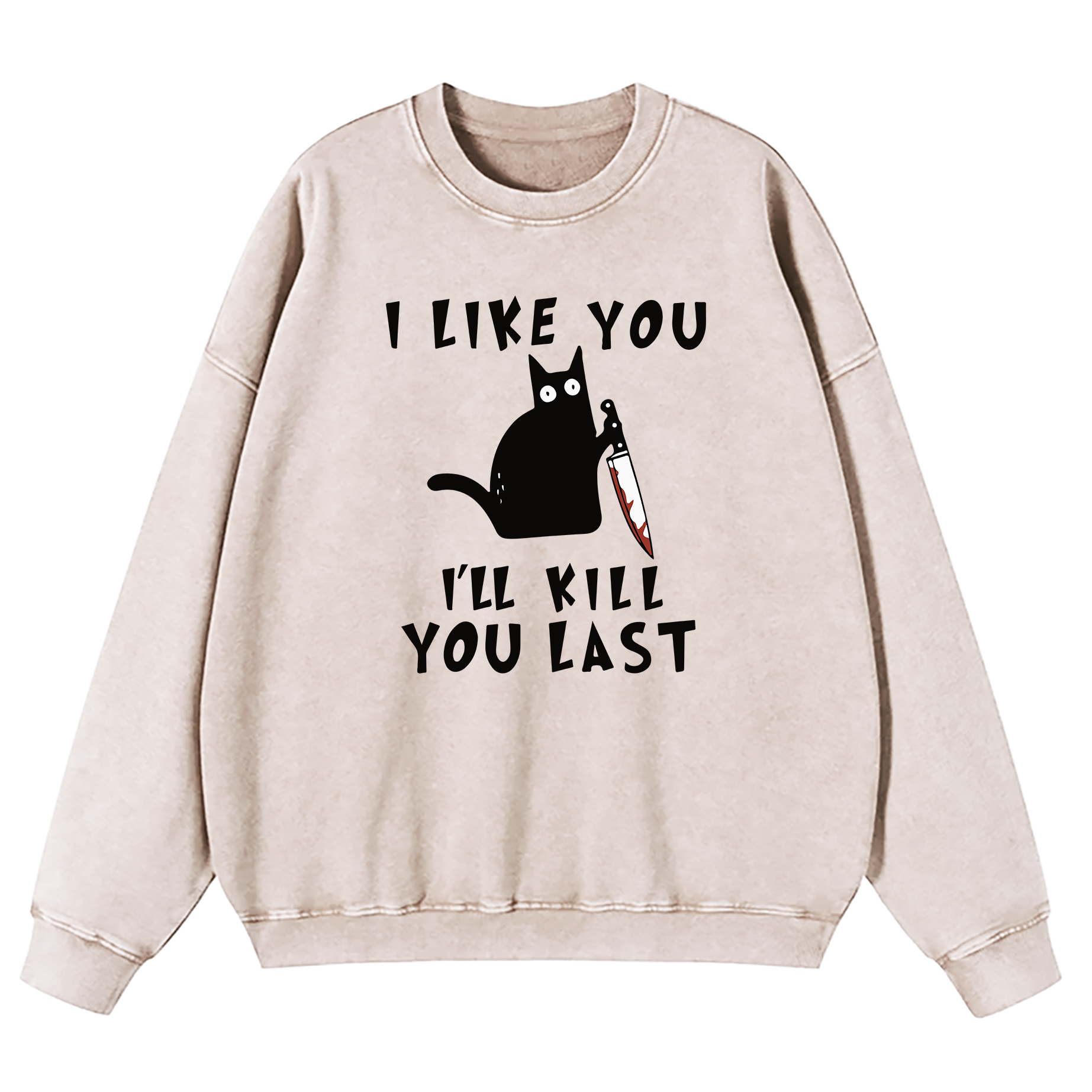 I Like You I'll Kill You Last Washed Sweatshirt